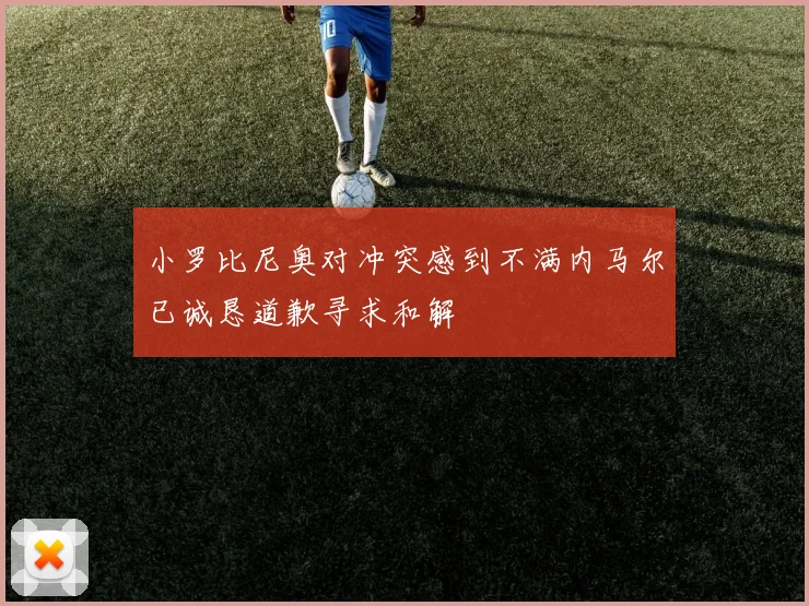 小罗比尼奥对冲突感到不满内马尔已诚恳道歉寻求和解