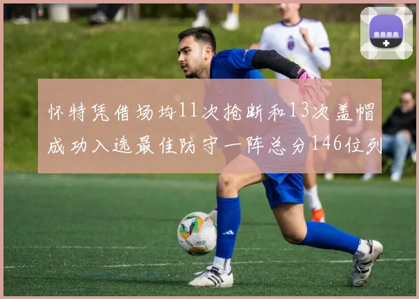怀特凭借场均11次抢断和13次盖帽成功入选最佳防守一阵总分146位列第五