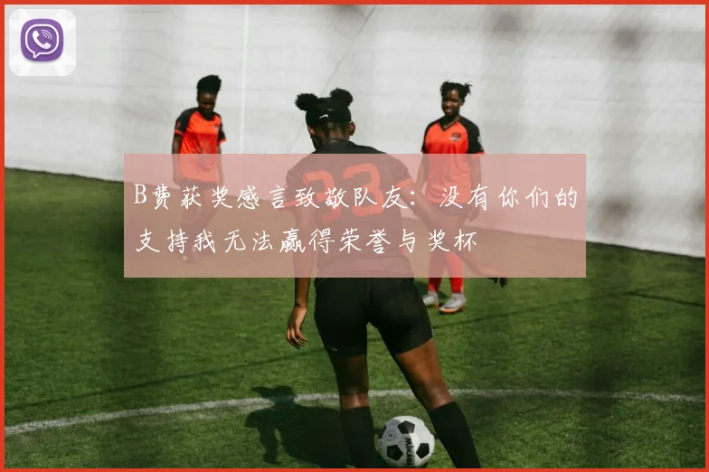 B费获奖感言致敬队友：没有你们的支持我无法赢得荣誉与奖杯